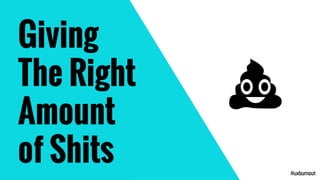 Giving
The Right
Amount
of Shits #uxburnout
 