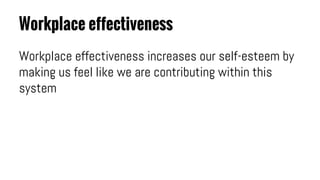 Workplace effectiveness
Workplace effectiveness increases our self-esteem by
making us feel like we are contributing withi...