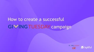 How to create a successful
campaign
 