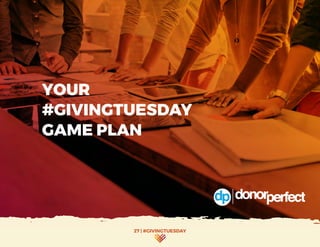 27 | #GIVINGTUESDAY
YOUR
#GIVINGTUESDAY
GAME PLAN
 