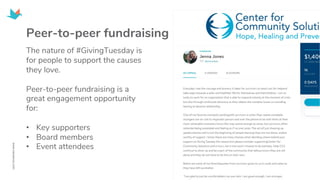 The nature of #GivingTuesday is
for people to support the causes
they love.
Peer-to-peer fundraising is a
great engagement opportunity
for:
• Key supporters
• Board members
• Event attendees
Peer-to-peer fundraising
 