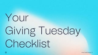 16
Your
Giving Tuesday
Checklist
Giving Tuesday Playbook
 