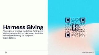30
Harness Giving
Through our intuitive marketing, fundraising
and reporting solutions, we unlock cashflow
and drive efficiency for nonprofit
organizations.
Giving Tuesday Playbook
 