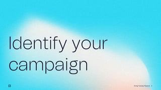6
Giving Tuesday Playbook
Identify your
campaign
 