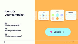 7
01
Whats your priority?
02
Whats your mission?
03
Whats your message?
Identify
your campaign
Giving Tuesday Playbook
 