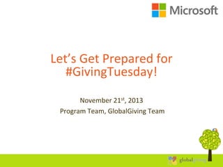 Let’s Get Prepared for
#GivingTuesday!
November 21st, 2013
Program Team, GlobalGiving Team

 