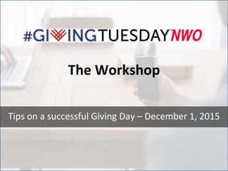 The Workshop
Tips on a successful Giving Day – December 1, 2015
 