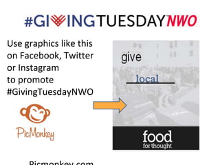 local
Use graphics like this
on Facebook, Twitter
or Instagram
to promote
#GivingTuesdayNWO
USE:
 