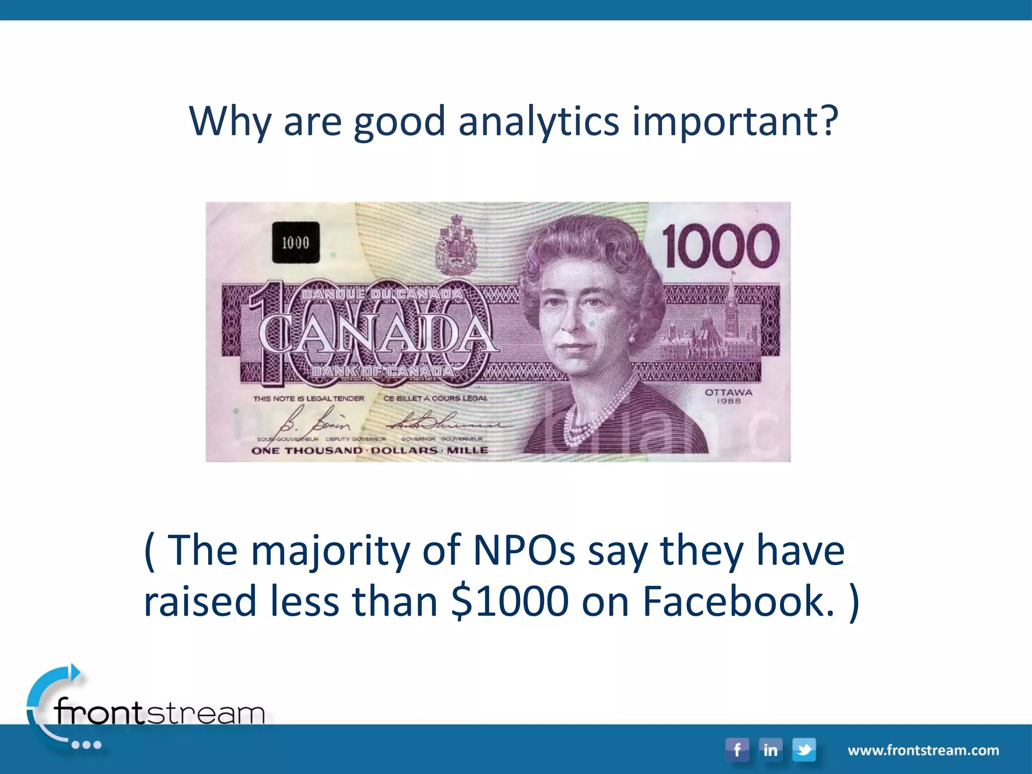 ( The majority of NPOs say they have raised less than $1000 on Facebook. ) 
Why are good analytics important?  