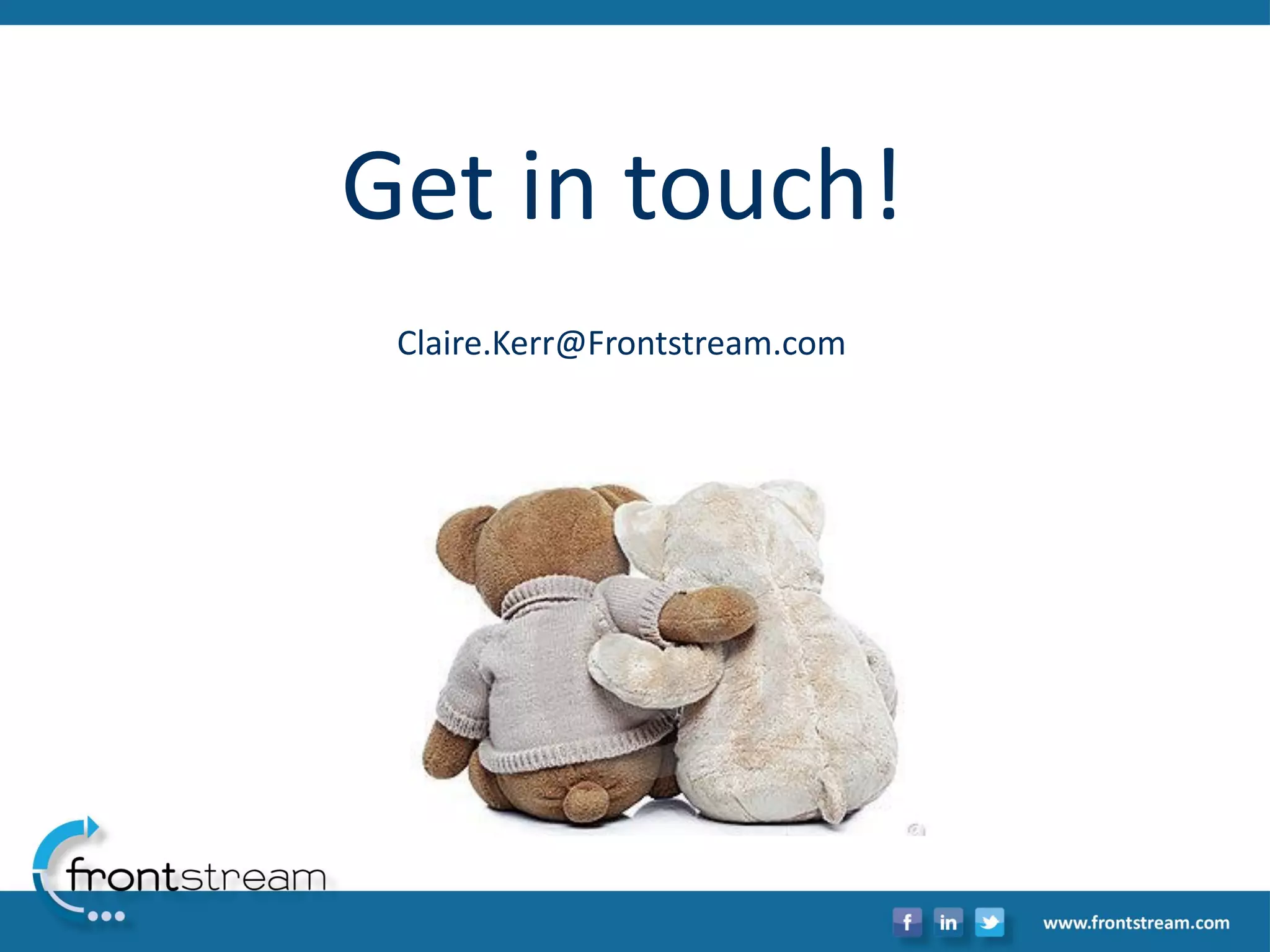 Get in touch! 
Claire.Kerr@Frontstream.com 