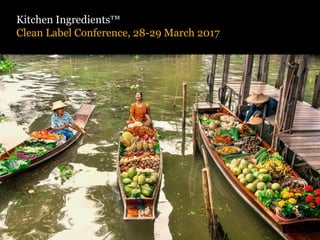 Clean Label Conference, 28-29 March 2017
Kitchen Ingredients™
 