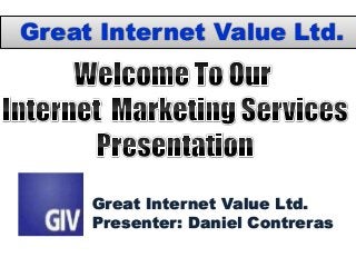 Great Internet Value Ltd.




     Great Internet Value Ltd.
     Presenter: Daniel Contreras
 