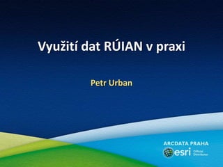Využití dat RÚIAN v praxi
Petr Urban
 