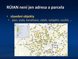 RÚIAN není jen adresa a parcela
• stavební objekty
• plyn, voda, kanalizace, výtah, vytápění, využití, …
 