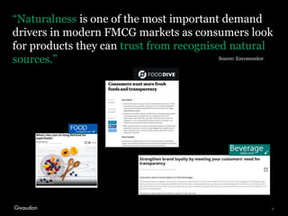 “Naturalness is one of the most important demand
drivers in modern FMCG markets as consumers look
for products they can tr...