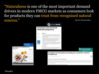 “Naturalness is one of the most important demand
drivers in modern FMCG markets as consumers look
for products they can tr...