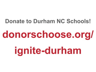 Donate to Durham NC Schools!

donorschoose.org/
   ignite-durham
 