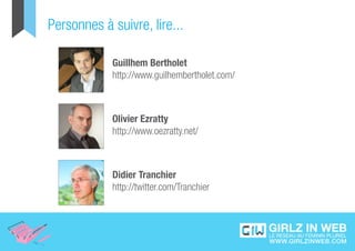 Personnes à suivre, lire...

            Guillhem Bertholet
            http://www.guilhembertholet.com/



            Olivier Ezratty
            http://www.oezratty.net/



            Didier Tranchier
            http://twitter.com/Tranchier
 