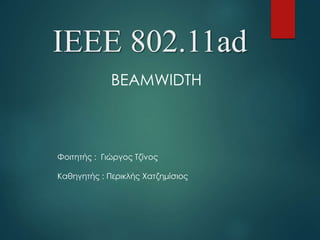 IEEE 802.11ad
BEAMWIDTH
Φοιτητής : Γιώργος Τζίνος
Καθηγητής : Περικλής Χατζημίσιος
 