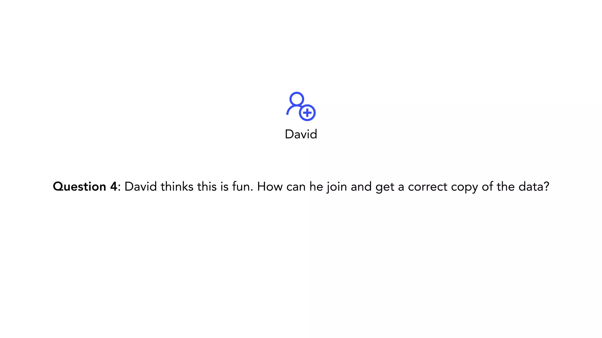 Question 4: David thinks this is fun. How can he join and get a correct copy of the data? David 