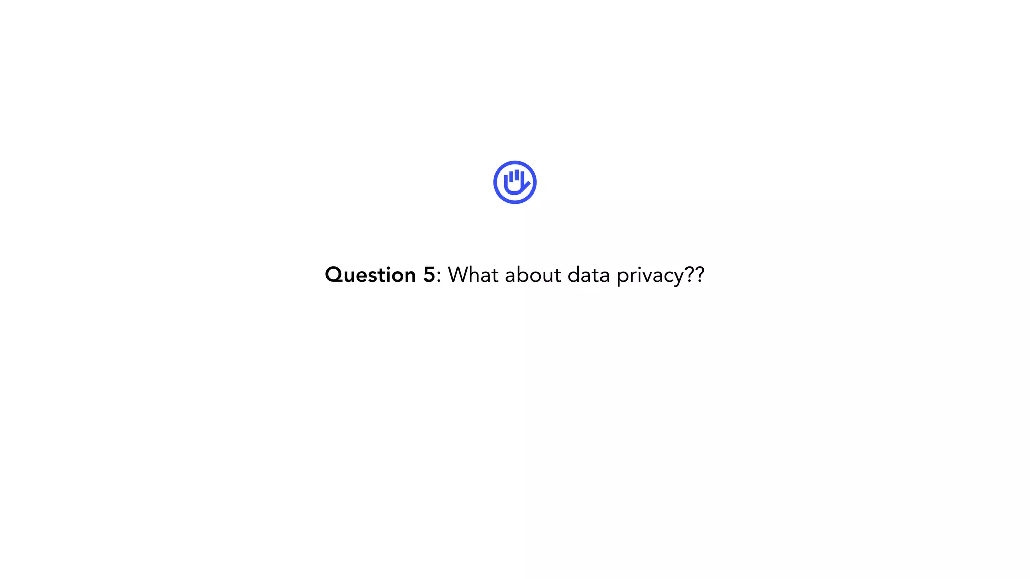 Question 5: What about data privacy?? 