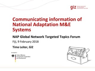 Page 1
Communicating information of
National Adaptation M&E
Systems
NAP Global Network Targeted Topics Forum
Fiji, 9 February 2018
Timo Leiter, GIZ
 