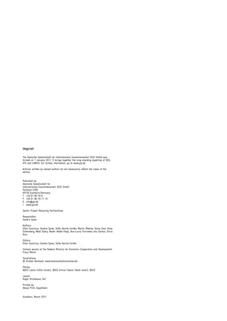 Imprint 
The Deutsche Gesellschaft für Internationale Zusammenarbeit (GIZ) GmbH was 
formed on 1 January 2011. It brings together the long-standing expertise of DED, 
GTZ and InWEnt. For further information, go to www.giz.de. 
Articles written by named authors do not necessarily reflect the views of the 
editors. 
Published by: 
Deutsche Gesellschaft für 
Internationale Zusammenarbeit (GIZ) GmbH 
Postfach 5180 
65726 Eschborn / Germany 
T +49 61 96 79-0 
F +49 61 96 79-11 15 
E info@giz.de 
I www.giz.de 
Sector Project Recycling Partnerships 
Responsible: 
Sandra Spies 
Authors: 
Ellen Gunsilius, Sandra Spies, Sofía García-Cortés, Martin Medina, Sonia Dias, Anne 
Scheinberg, Wael Sabry, Nader Abdel-Hady, Ana-Lucia Florisbela dos Santos, Silvio 
Ruiz. 
Editors: 
Ellen Gunsilius, Sandra Spies, Sofía García-Cortés 
Contact person at the Federal Ministry for Economic Cooperation and Development: 
Franz Marré 
Illustrations: 
© Kirsten Reinhold, www.kommunikationslotsen.de 
Photos: 
©GIZ Leslie Tuttle (cover), ©GIZ Enrico Fabian (back cover), ©GIZ 
Layout: 
Roger Krichbaum, GIZ 
Printed by: 
Aksoy Print, Eppelheim 
Eschborn, March 2011 
 