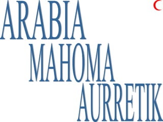 ARABIA MAHOMA AURRETIK 