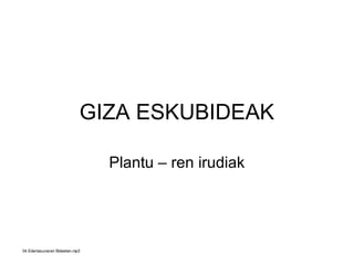 GIZA ESKUBIDEAK
Plantu – ren irudiak
04 Edertasunaren Bideetan.mp3
 