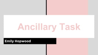 Ancillary Task
Emily Hopwood
 