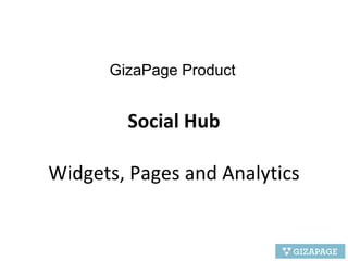 Social Hub Widgets, Pages and Analytics GizaPage Product 