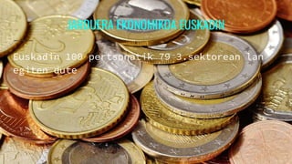 JARDUERA EKONOMIKOA EUSKADIN
Euskadin 100 pertsonatik 79 3.sektorean lan
egiten dute
 