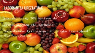LABORANTZA UREZTATUAK
Nekazaritzako 20% hartzen du
Fruta, arroza eta barazkiak
Valentziako Erkidegoan, Murtziako Eskualdean
eta Andaluzian
 