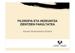 FILOSOFIA ETA HEZKUNTZA
  ZIENTZIEN FAKULTATEA

   Gizarte Hezkuntzako Gradua
 