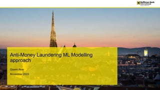 Anti-Money Laundering ML Modelling
approach
Gizem Akar
November 2022
 