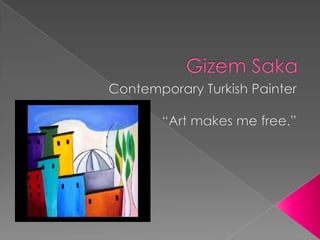 Gizem Saka Contemporary Turkish Painter “Art makes me free.” 
