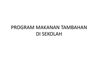 PROGRAM MAKANAN TAMBAHAN
DI SEKOLAH
 