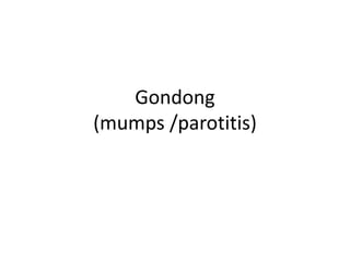 Gondong
(mumps /parotitis)
 