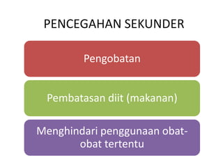 PENCEGAHAN SEKUNDER
Pengobatan
Pembatasan diit (makanan)
Menghindari penggunaan obat-
obat tertentu
 