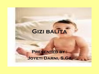 Gizi balita
Presented by :
Joyeti Darni, S.Gz
 