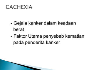 - Gejala kanker dalam keadaan
  berat
- Faktor Utama penyebab kematian
  pada penderita kanker
 