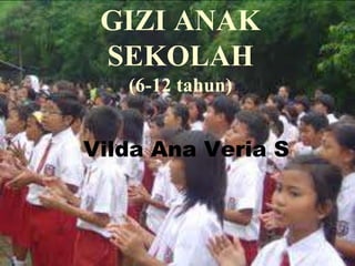 Oleh : VILDA ANA VS
Vilda Ana Veria S
GIZI ANAK
SEKOLAH
(6-12 tahun)
 