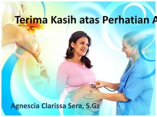 Agnescia Clarissa Sera, S.Gz
Terima Kasih atas Perhatian A
 