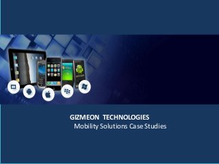 GIZMEON TECHNOLOGIES
Mobility Solutions Case Studies
 