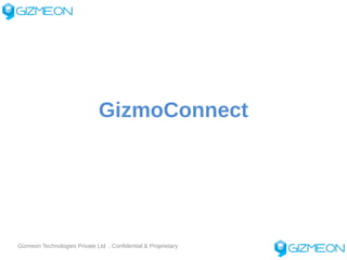 GizmoConnect

Gizmeon Technologies Private Ltd . Confidential & Proprietary

 