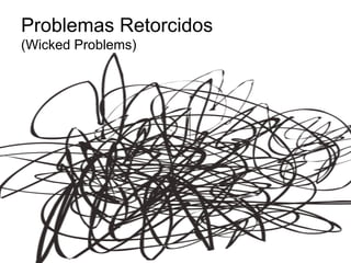 Problemas Retorcidos
(Wicked Problems)
 