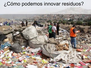 ¿Cómo podemos innovar residuos?
 