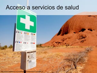 Acceso a servicios de salud
http://media.healthdirect.org.au/images/general/primary/rural-health.jpg
 