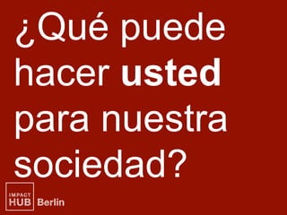 ¿Qué puede
hacer usted
para nuestra
sociedad?
 
