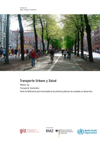 División 44
Agua, Energía, Transporte
Transporte Urbano y Salud
Módulo 5g
Transporte Sostenible:
Texto de Referencia para formuladores de políticas públicas de ciudades en desarrollo
 